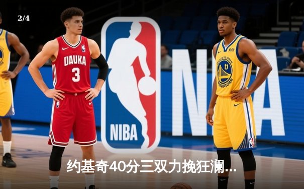 约基奇40分三双力挽狂澜，掘金加时险胜勇士夺赛点 - 2