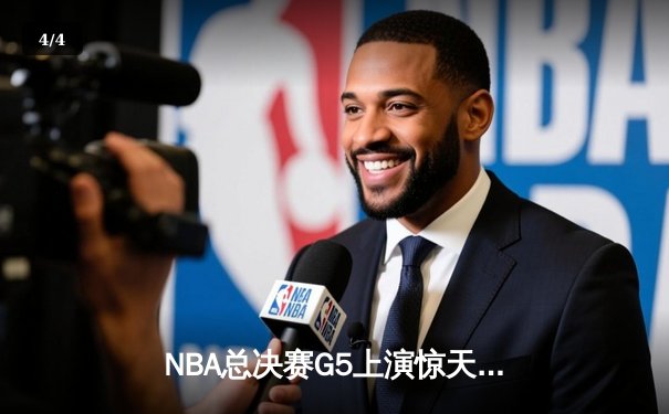 NBA总决赛G5上演惊天逆转 凯尔特人末节狂轰20-0锁定队史第18冠 - 4