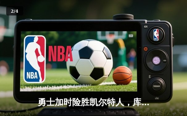 勇士加时险胜凯尔特人，库里狂砍43分率队完成16分逆转 - 2