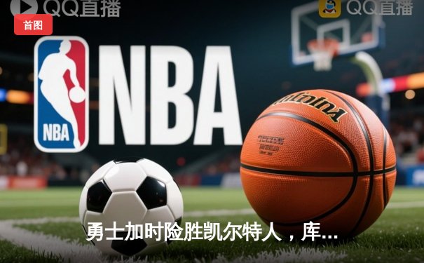 勇士加时险胜凯尔特人，库里狂砍43分率队完成16分逆转